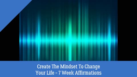 Create The Mindset To Change Your Life - 7 Week Affirmations