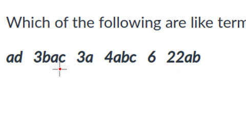 Which of the following are like terms? ad 3bac 3a 4abc 6 22ab
