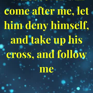 Whosoever will come after me, let him deny himself, and take up his cross, and follow me