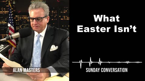 What Easter Isn’t | Sunday Conversation 4/7/2024