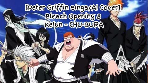 [Peter Griffin sings/AI Cover] Bleach Opening 8 Kelun - Chu-Bura