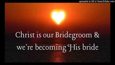 Christ is our Bridegroom & we're becoming His bride