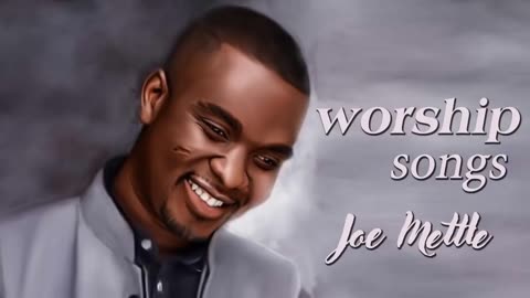 POWERFUL WORSHIP SONGS WITH JOE METTLE