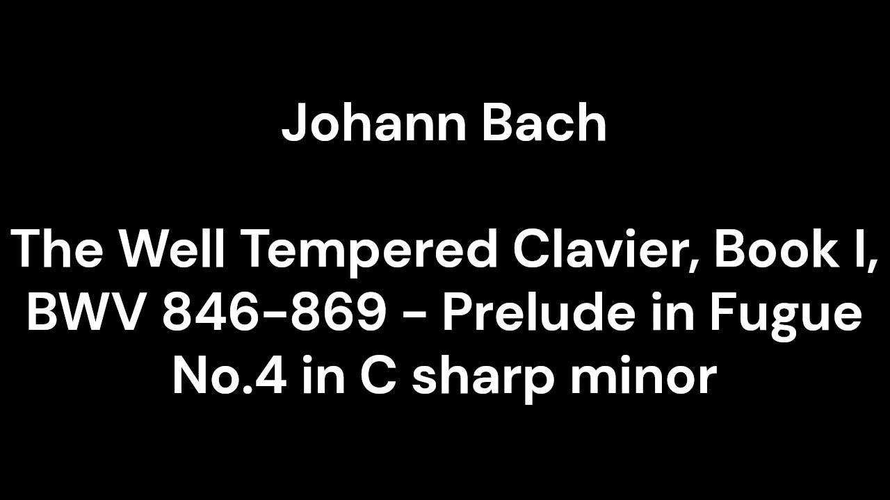 The Well Tempered Clavier, Book I, BWV 846-869 - Prelude in Fugue No.4 in C sharp minor