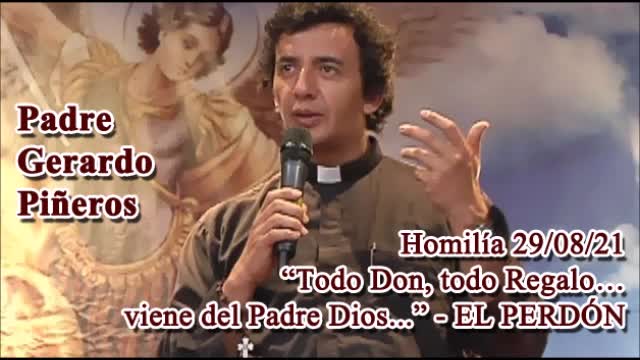 Homilía 29/08/21 - Padre Gerardo Piñeros - Todo regalo viene de Dios/El Perdón.
