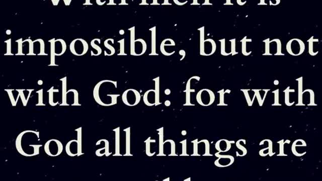 With men it is impossible, but not with God: for with God all things are possible