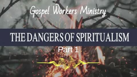 The Dangers of Spiritualism Part 1