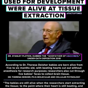 Dr Stanley Plotkin under oath (2018) says they use fetus's in their vaccines