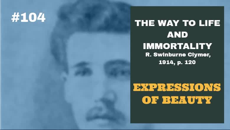 #104: EXPRESSIONS OF BEAUTY: The Way To Life and Immortality, Reuben Swinburne Clymer