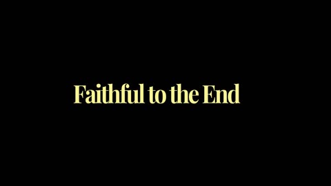 39. Faithful to the End