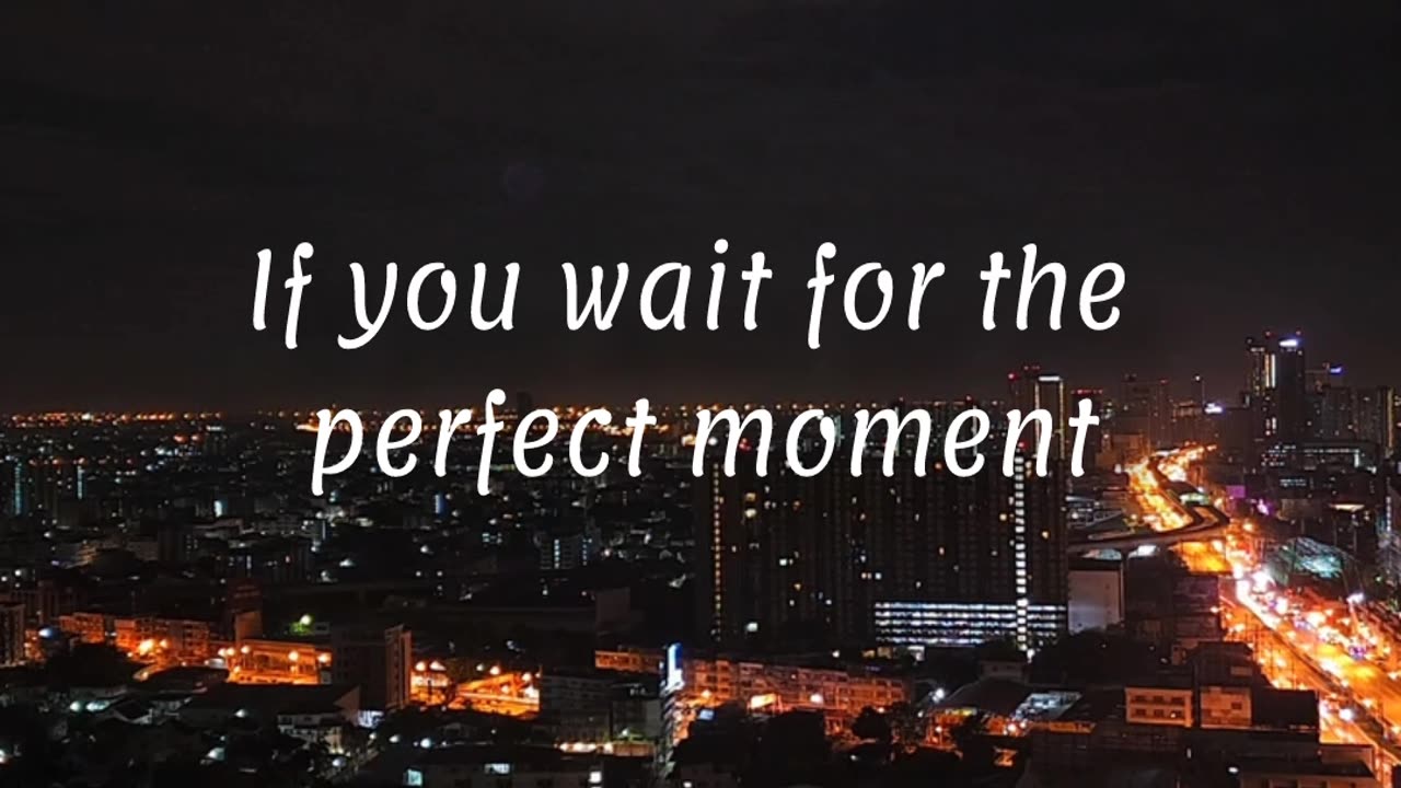 If you wait for the perfect moment #quotes #success #motivation #successquotes