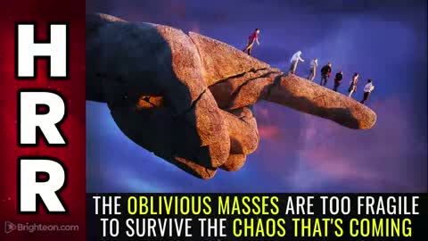 Special Report - The Oblivious Masses are too FRAGILE to Survive the CHAOS thats Coming