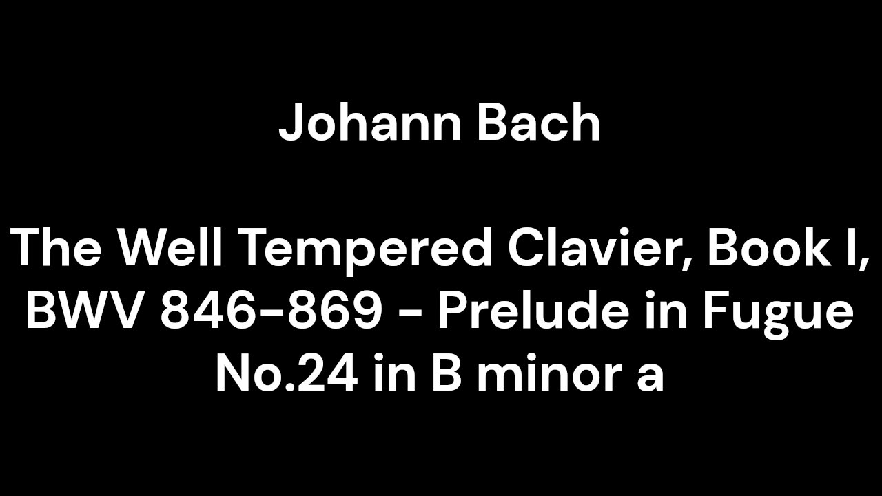 The Well Tempered Clavier, Book I, BWV 846-869 - Prelude in Fugue No.24 in B minor a