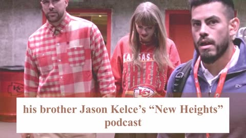 Travis kelce accidentally reveals taylor swift nickname during podcast 29th November 2023