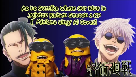 [Minions sing/AI Cover] Ao no Sumika/Where Our Blue is/Jujutsu Kaisen Season 2 Opening