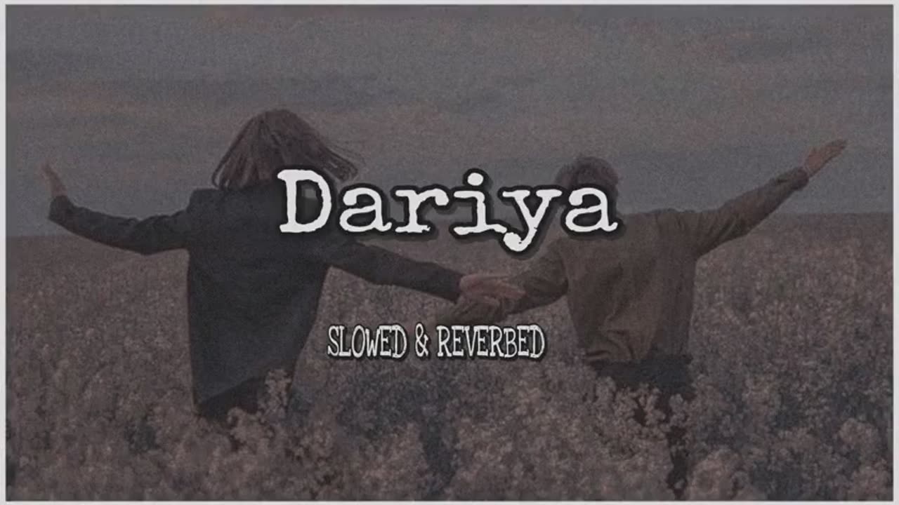 Dariya Full Song | Slowed And Reverbed | Lofi Music