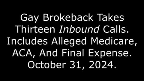 Gay Brokeback Takes 13 Inbound Calls: Includes Alleged Medicare, ACA, And Final Expense, 10/31/24