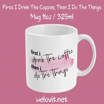 First I Drink The Coffee Then I Do The Things Mug by Welovit - 11oz / 325ml ❤️