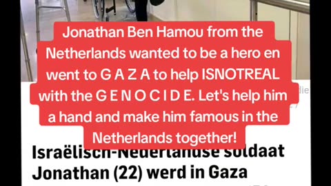 Jonathan Ben Hamou from the Netherlands wanted to be a hero en went to G A Z A to help ISNOTREAL