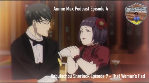 Anime Max Podcast Episode 4 - Kabukichou Sherlock Episode 9 (That Woman's Pad)