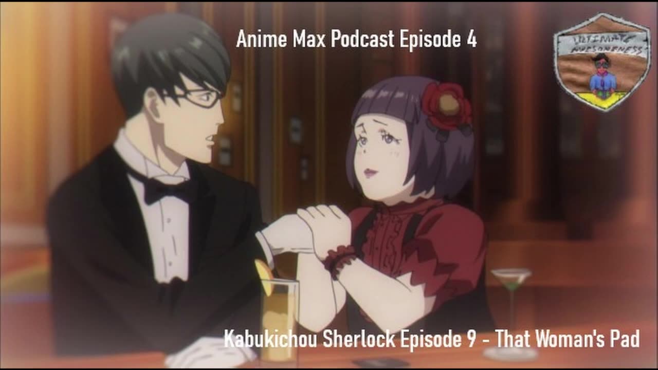 Anime Max Podcast Episode 4 - Kabukichou Sherlock Episode 9 (That Woman's Pad)