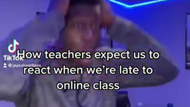 How teachers expect us to react when we’re late to online class…