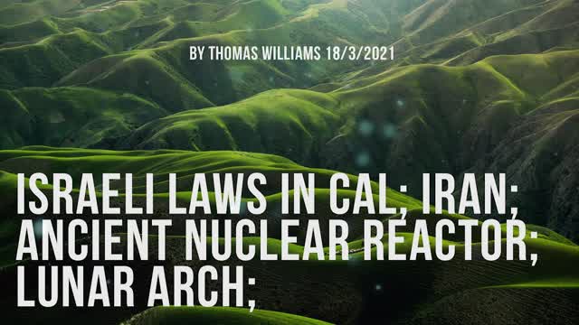 Israeli laws in CAL; Iran; Ancient nuclear reactor; Lunar arch;