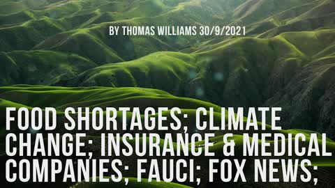 Food shortages; Climate change; Insurance & Medical companies; Fauci; Fox News;