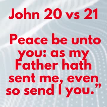 JESUS SAID... Peace be unto you: as my Father hath sent me, even so send I you.”