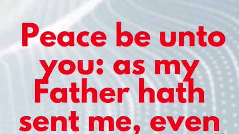 JESUS SAID... Peace be unto you: as my Father hath sent me, even so send I you.”