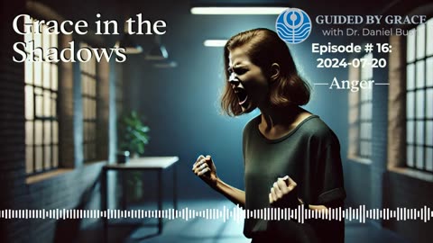 Guided by Grace with Dr. Dan #16 — Anger