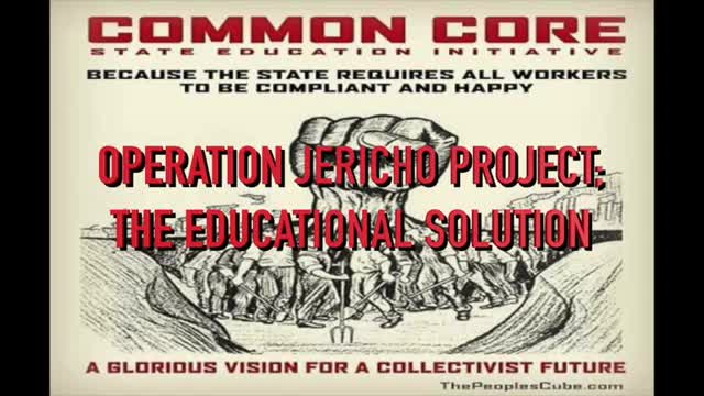 "FED UP WITH COMMON CORE"? OPERATION JERICHO PROJECT; THE EDUCATIONAL SOLUTION