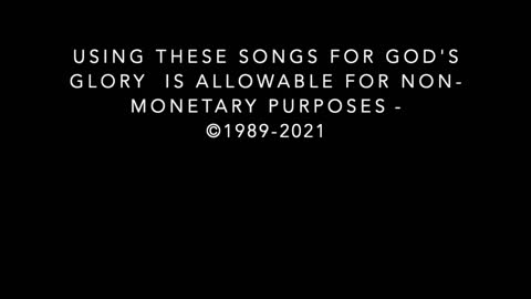 USING THESE SONGS FOR GOD'S GLORY IS ALLOWABLE FOR NON-MONETARY PURPOSES