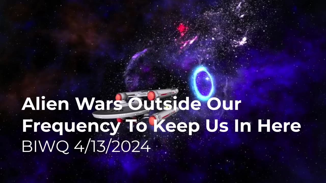 Alien Wars Outside Our Frequency To Keep Us In Here 4/13/2024