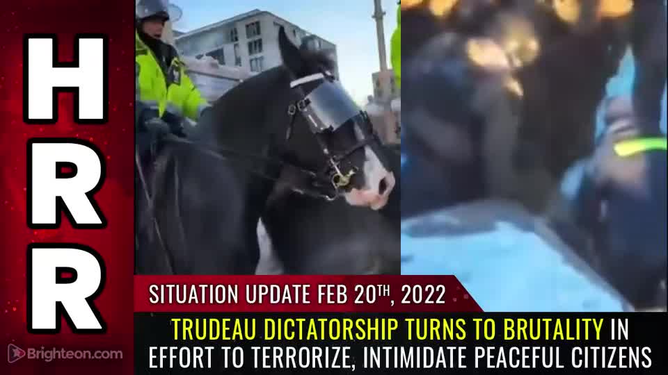 02-20-22 S.U. - Trudeau Dictatorship Turns To BRUTALITY In Effort to Terrorize Citizens