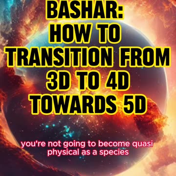 Bashar How to TRANSITION to from 3d to 4d towards 5d