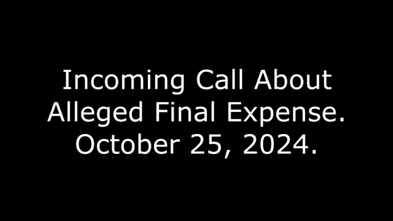 Incoming Call About Alleged Final Expense: October 25, 2024