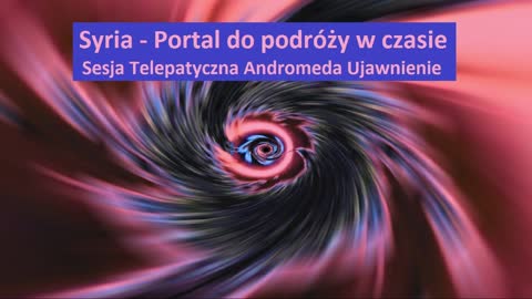 2. Syria - Portal do podróży w czasie - Sesja Telepatyczna Andromeda i Nowa Ziemia