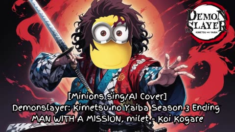 [Minions sing/AI Cover] Demon Slayer Season 3 ED - milet, MAN WITH A MISSION - Koi Kogare