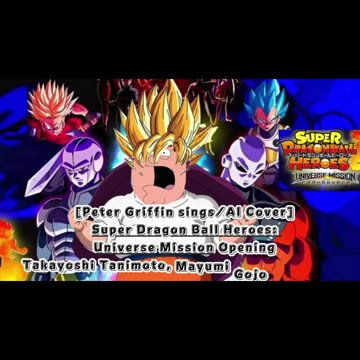 [Peter Griffin sings/AI Cover] Super Dragon Ball Heroes: Universe Mission Opening/Theme