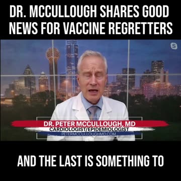 Dr. McCullough Shares Good News for Vaccine Regretters