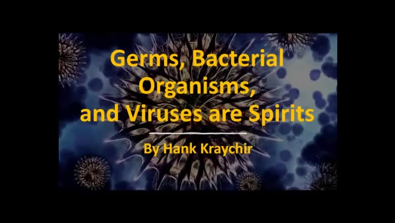 GERMS, BACTERIAL ORGANISMS, AND VIRUSES ARE SPIRITS