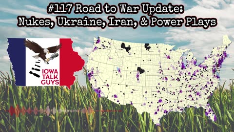 Iowa Talk Guys #117 Road to War Update: Nukes, Ukraine, Iran & Power Plays