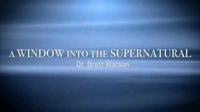 A Window Into The Supernatural: Dr. Brett Watson