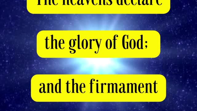 Psalms 19:1 - “The heavens declare the glory of God; and the firmament sheweth his handywork.”