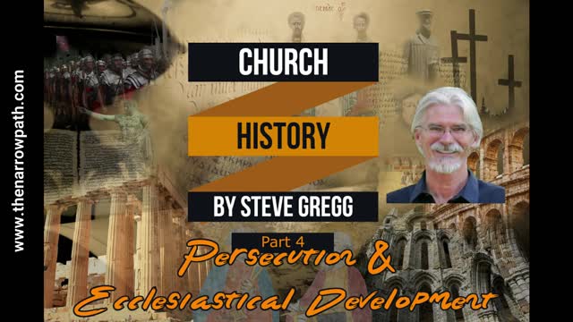 Church History, Part 4: Persecution and Ecclesiastical Development by Steve Gregg