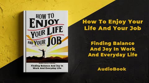 How To Enjoy Your Life And Your Job: Finding Balance And Joy In Work And Everyday Life