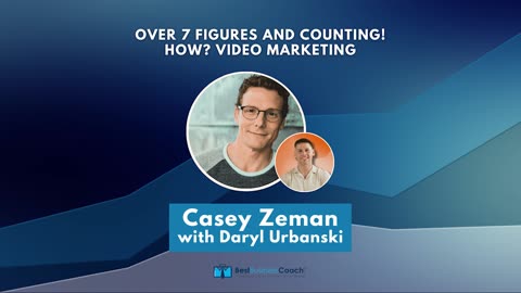 Over 7 Figures and Counting! How? Video Marketing with Casey Zeman