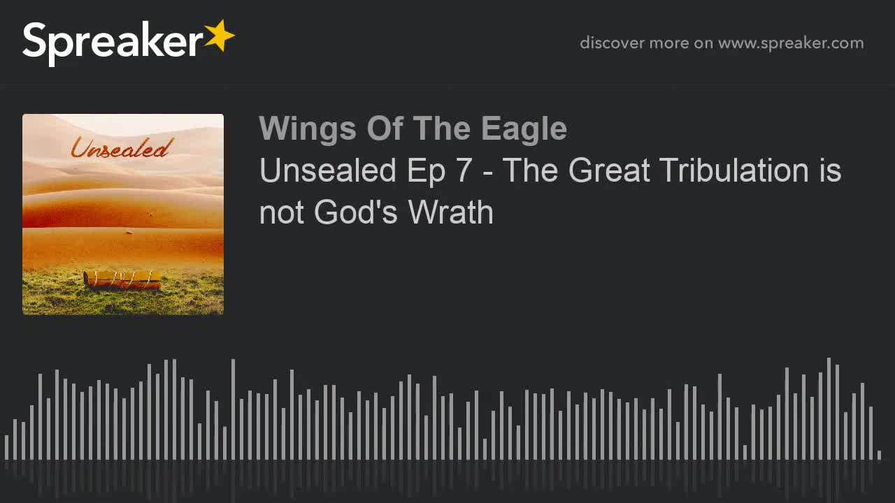 Unsealed EP 7: The Great Tribulation is not God's Wrath