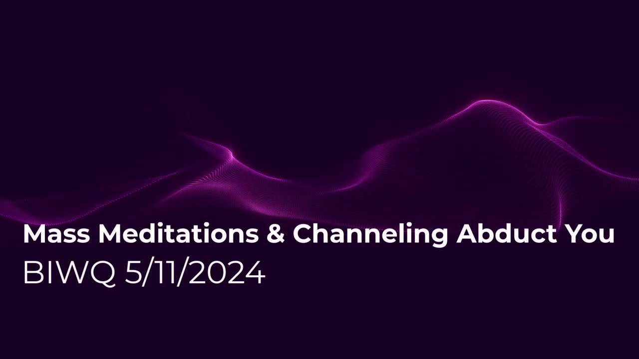 Mass Meditations & Channeling Abduct You 5/11/2024